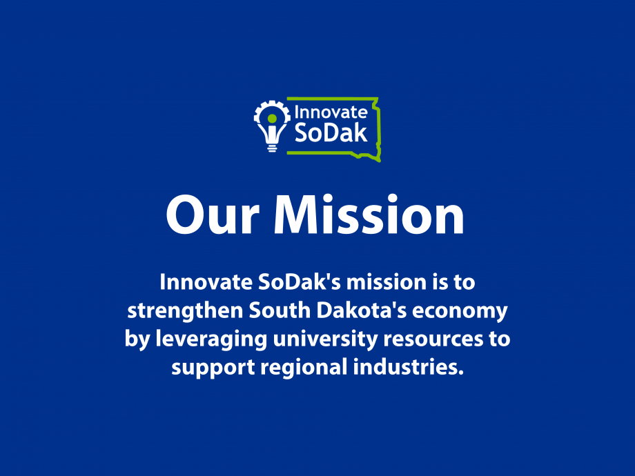 Our Mission: Innovate SoDak's mission is to strengthen South Dakota's economy by leveraging university resources to support regional industries. 
