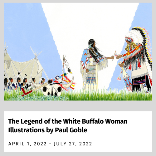 The legend of the Whit Buffalo Woman Illustrations by Paul Globe (April 1 24, 2022 - July 27, 2022)