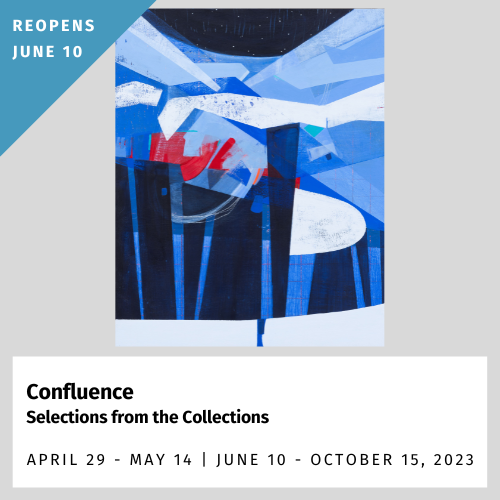 Confluence: Selections from the Collections April 29-May 14, June 10-October 15, 2023 ; Reopens June 10