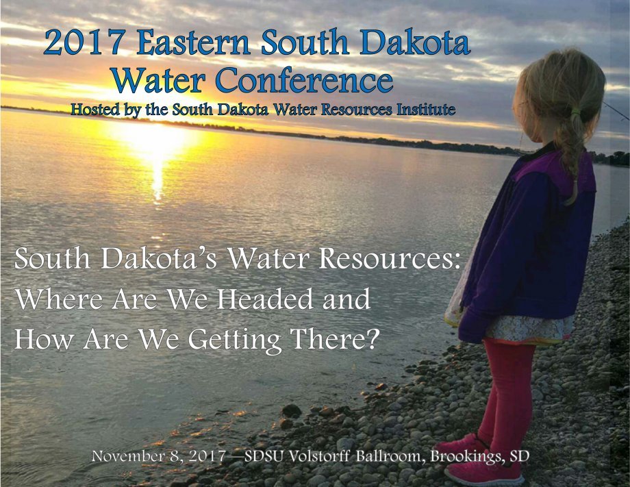 2017 Eastern South Dakota Water Conference. "South Dakota's Water Resources: Where are we headed and how are we getting there?" Hosted by the South Dakota Water Resource Institute. November 8, 2017 at the SDSU Volstorff Ballroom, Brookings, SD.