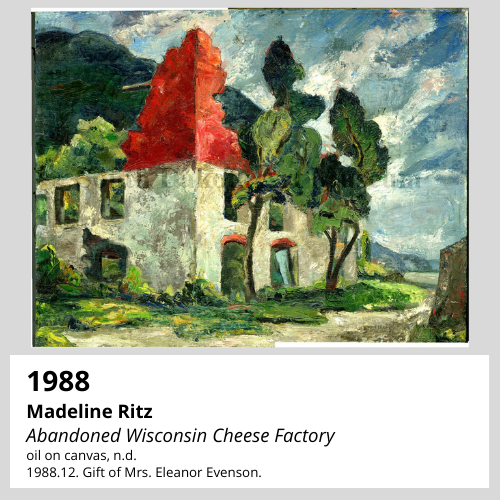 1988 Madeline Ritz Abandoned Wisconsin Cheese Factory oil on canvas, n.d. 1988.12. Gift of Mrs. Eleanor Evenson.