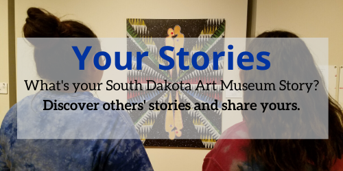 Your stories. What's your South Dakota Art Museum Story? Discover others' stories and share yours.