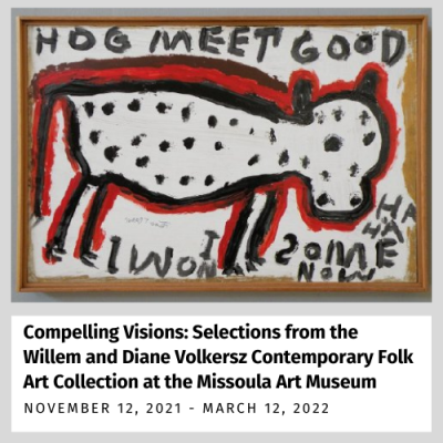 Compelling Visions: Selections from the Willem and Diane Volkersz Contemporary Folk Art Collection at the Missoula Art Museum (Nov. 12, 2021 - March 12, 2022)
