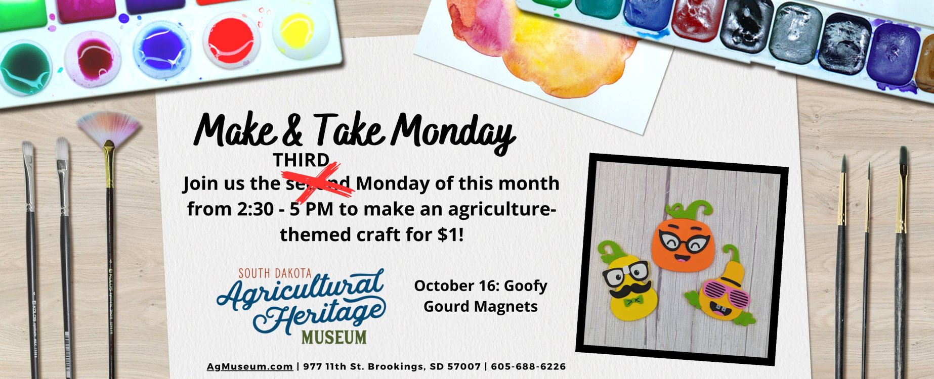 October 16 Make & Take Monday Craft: Goofy Gourd Magnets.  Due to Native American Day, join us the on the THIRD Monday of this month from 2:30 to 5 p.m. to make an agriculture-themed craft for $1!