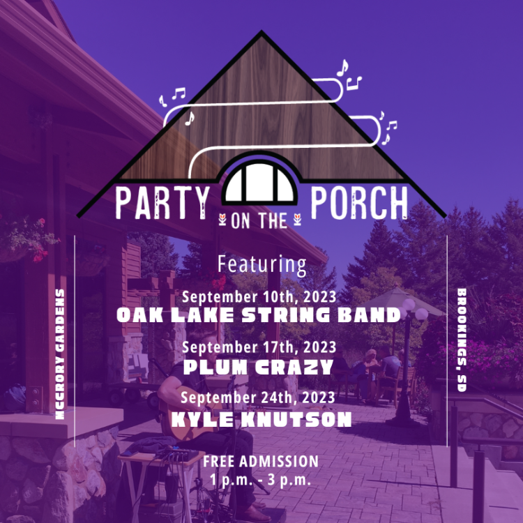 Party on the Porch Featuring Oak Lake String Band September 10, Plum Crazy September 17, and September 24 Kyle Knutson, FREE admission 1 p.m. - 3 p.m. McCrory Gardens Brookings, SD