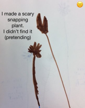 Child's drawing: "I made a scary snapping plant. I didn't find it (pretending)